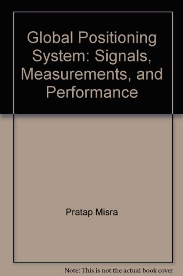 Cover Art for 9780970954411, Global Positioning System: Signals, Measurements, and Performance by Pratap Misra, Per Enge