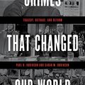 Cover Art for B07BS4PS2V, Crimes That Changed Our World: Tragedy, Outrage, and Reform by Paul H. Robinson, Sarah M. Robinson