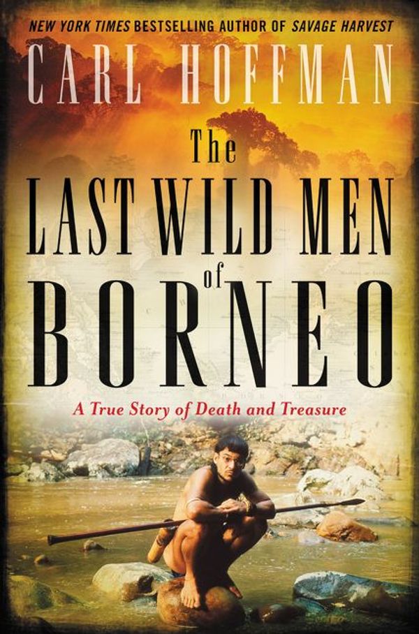 Cover Art for 9780062439048, The Last Wild Men of Borneo by Carl Hoffman