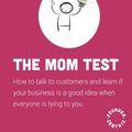 Cover Art for 9781492180746, The Mom Test: How to talk to customers & learn if your business is a good idea when everyone is lying to you by Rob Fitzpatrick