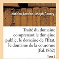 Cover Art for 9782013098717, Traité du domaine comprenant le domaine public, le domaine de l'État, le domaine de la couronne: Appendice Contenant Les Lois Ou Extrait de Lois Principales Sur Les Diverses Natures de Domaines by Gaudry J a J