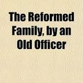 Cover Art for 9781151449610, Reformed Family, by an Old Officer by Reformed Family