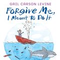 Cover Art for 9780062253538, Forgive Me, I Meant to Do It by Carson Levine, Gail