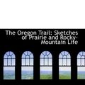 Cover Art for 9780559256646, The Oregon Trail: Sketches of Prairie and Rocky-Mountain Life by Francis Parkman