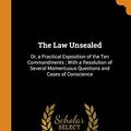 Cover Art for 9780344363443, The Law Unsealed: Or, a Practical Exposition of the Ten Commandments ; With a Resolution of Several Momentuous Questions and Cases of Conscience by James Durham, William Jenkyn