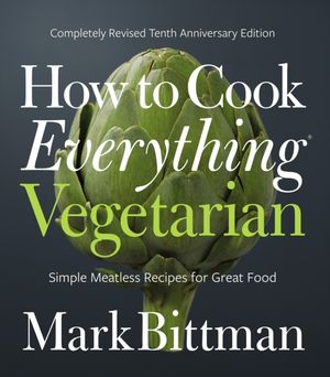 Cover Art for 9781118455647, How to Cook Everything Vegetarian: Completely Revised Tenth Anniversary Edition by Mark Bittman