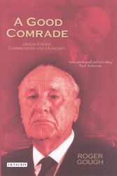 Cover Art for 9781845110581, A Good Comrade: Janos Kadar, Communism and Hungary by Roger Gough