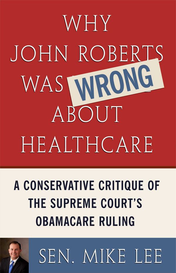 Cover Art for 9781476740546, Why John Roberts Was Wrong About Healthcare by Sen. Mike Lee