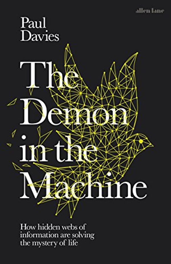 Cover Art for B07D1G7LJX, The Demon in the Machine: How Hidden Webs of Information Are Finally Solving the Mystery of Life by Paul Davies