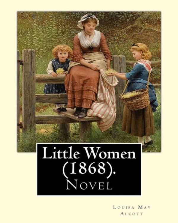 Cover Art for 9781717058553, Little Women  (1868).  By: Louisa May Alcott: Little Women is a novel by American author Louisa May Alcott (1832–1888), which was originally published in two volumes in 1868 and 1869. by Louisa May Alcott