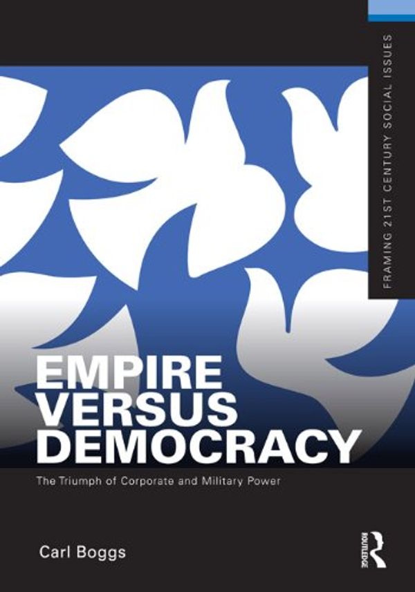 Cover Art for B008FYVVKG, Empire Versus Democracy: The Triumph of Corporate and Military Power (Framing 21st Century Social Issues) by Carl Boggs