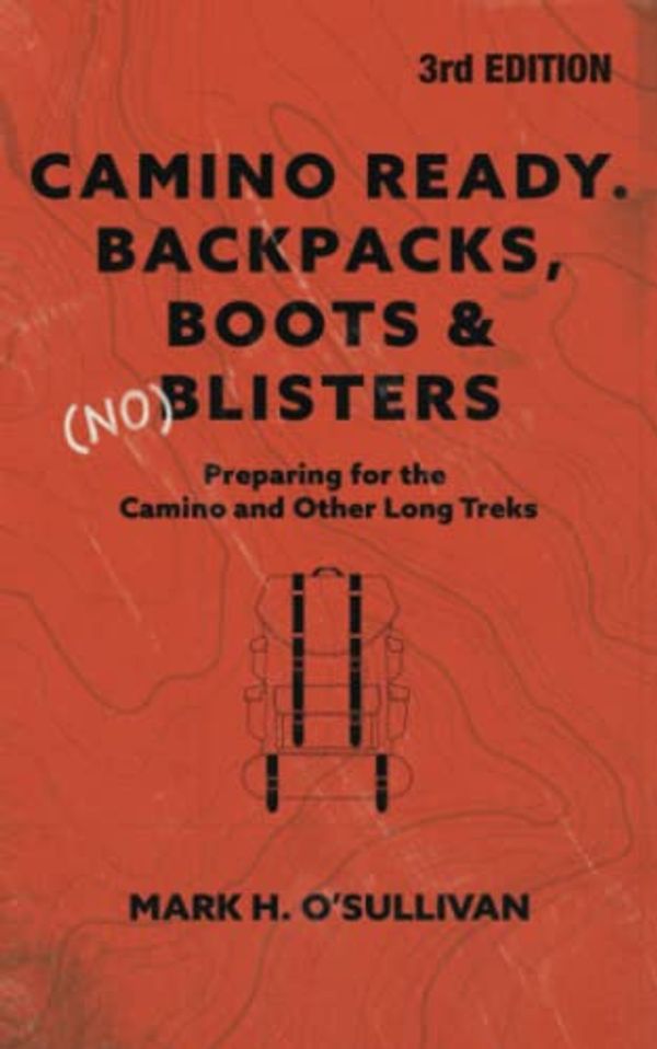 Cover Art for 9798361935611, Camino Ready. Backpacks, Boots & (no) Blisters: Preparing for the Camino and Other Long Treks 3rd Edition by O'Sullivan, Mr  Mark Humphrey