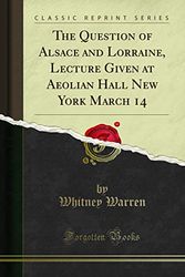 Cover Art for 9781330882054, The Question of Alsace and Lorraine, Lecture Given at Aeolian Hall New York March 14 (Classic Reprint) by Whitney Warren