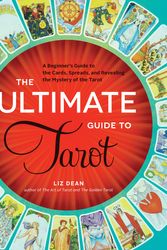 Cover Art for 9781592336579, The Ultimate Guide to Tarot: A Beginner's Guide to the Cards, Spreads, and Revealing the Mystery of the Tarot by Liz Dean