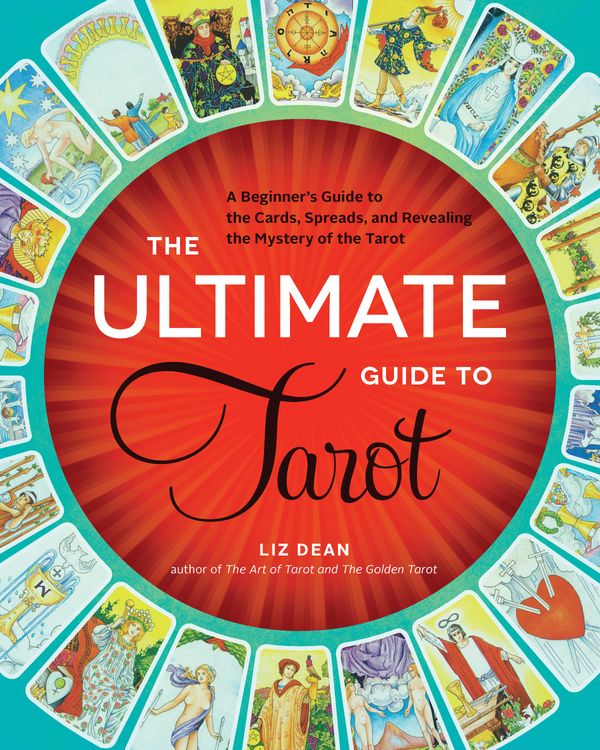 Cover Art for 9781592336579, The Ultimate Guide to Tarot: A Beginner's Guide to the Cards, Spreads, and Revealing the Mystery of the Tarot by Liz Dean