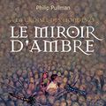 Cover Art for 9782075085809, A la croisée des mondes, Tome 3 : Le miroir d'ambre by Philip Pullman