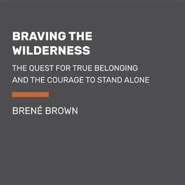 Cover Art for 9780525494904, Braving the Wilderness: The Quest for True Belonging and the Courage to Stand Alone by PhD Lmsw Brene Brown
