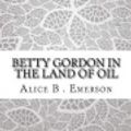 Cover Art for 9781976160929, Betty Gordon in the Land of Oil by Alice B Emerson