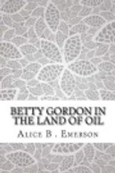 Cover Art for 9781976160929, Betty Gordon in the Land of Oil by Alice B Emerson