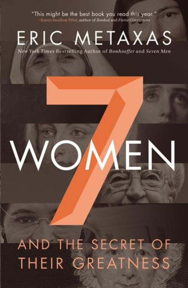 Cover Art for 9780718088132, Seven Women: And the Secret of Their Greatness by Eric Metaxas