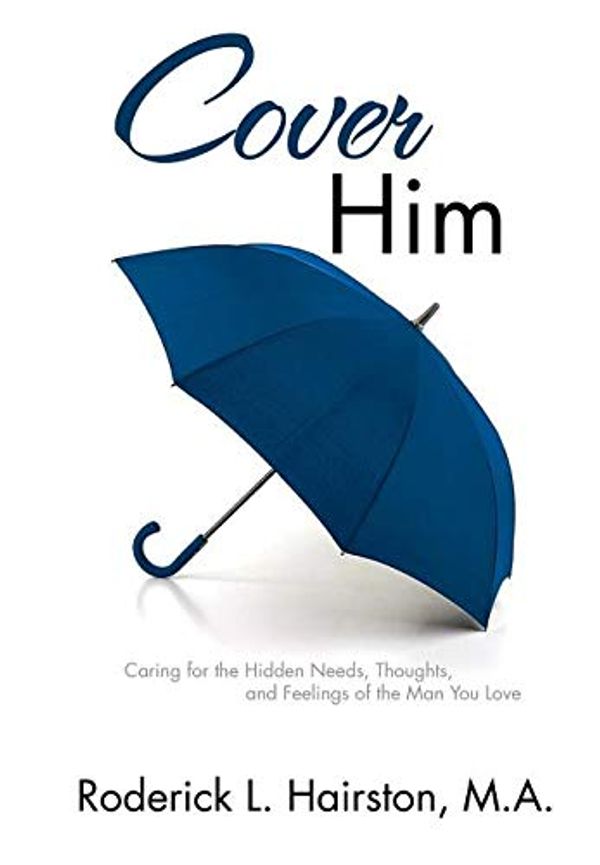 Cover Art for 9781733900607, Cover Him: Caring for the Hidden Needs, Thoughts, and Feelings of The Man You Love by Roderick L. Hairston