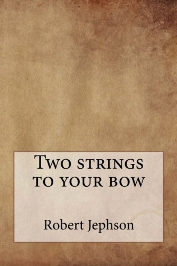 Cover Art for 9781720925729, Two strings to your bow by Robert Jephson