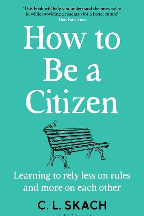 Cover Art for 9781526655196, How to Be a Citizen: Learning to Rely Less on Rules and More on Each Other by Skach, C.L.