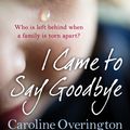 Cover Art for 9780099584766, I Came to Say Goodbye by Caroline Overington