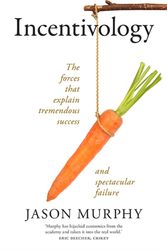 Cover Art for 9781743794999, Incentivology: The Forces That Explain Tremendous Success and Spectacular Failure by Jason Murphy