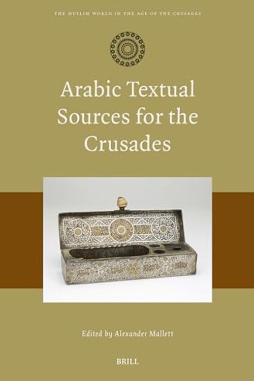 Cover Art for 9789004677586, Arabic Textual Sources for the Crusades by Alexander Mallett