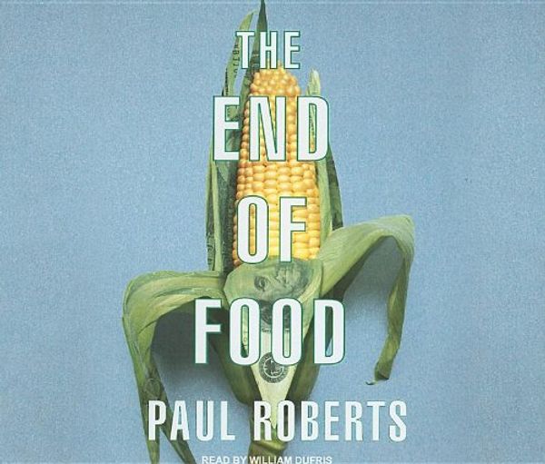 Cover Art for 9781400105991, The End of Food by Paul Roberts