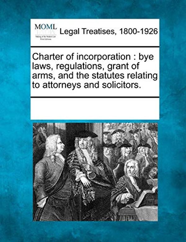 Cover Art for 9781241026554, Charter of IncorporationBye Laws, Regulations, Grant of Arms, and the S... by 