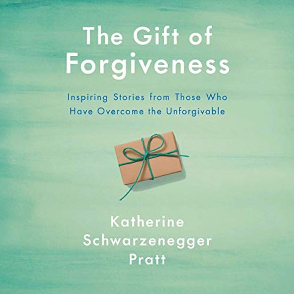 Cover Art for B081K984BC, The Gift of Forgiveness: Inspiring Stories from Those Who Have Overcome the Unforgivable by Katherine Schwarzenegger