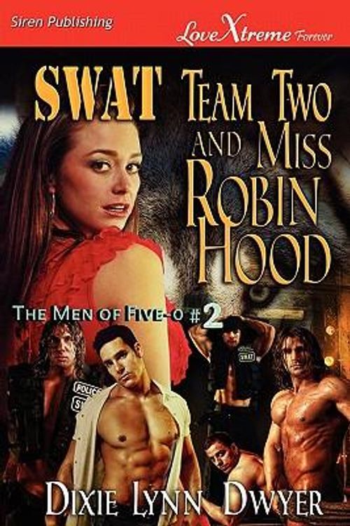Cover Art for 9781610346955, SWAT Team Two and Miss Robin Hood [The Men of Five-0 #2] (Siren Publishing LoveXtreme Forever) by Dixie Lynn Dwyer