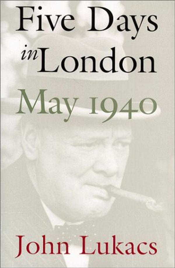 Cover Art for 9780300080308, Five Days in London, May 1940 by John Lukacs