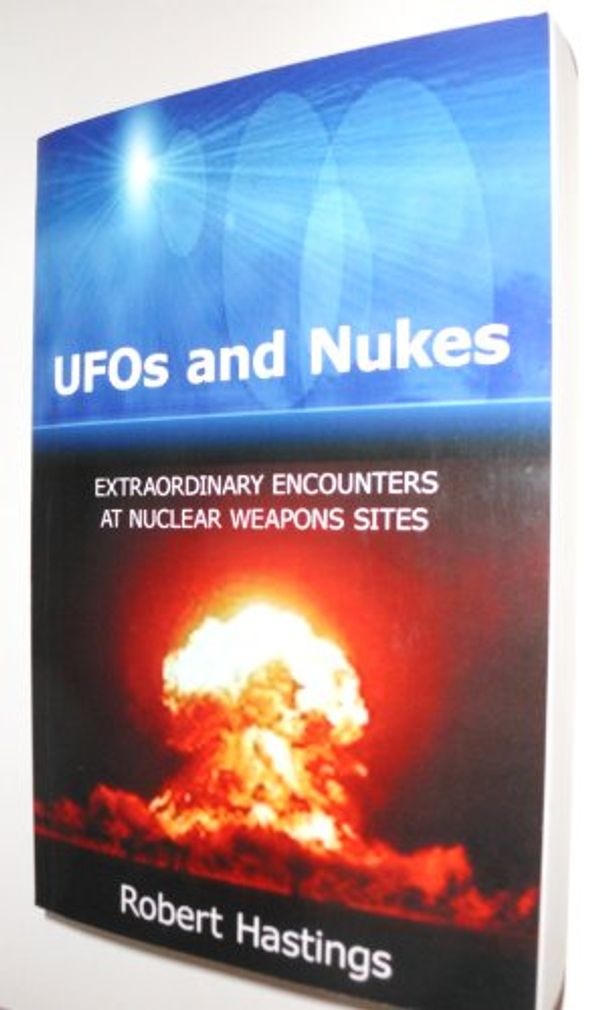 Cover Art for 9781434398314, UFOs and Nukes: Extraordinary Encounters at Nuclear Weapons Sites by Robert L. Hastings