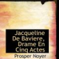 Cover Art for 9781110860203, Jacqueline De Baviere, Drame En Cinq Actes by Prosper Noyer