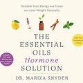 Cover Art for 9781974927050, The Essential Oils Hormone Solution: Reset Your Hormones in 14 Days With the Power of Essential Oils by Mariza Snyder, Dr