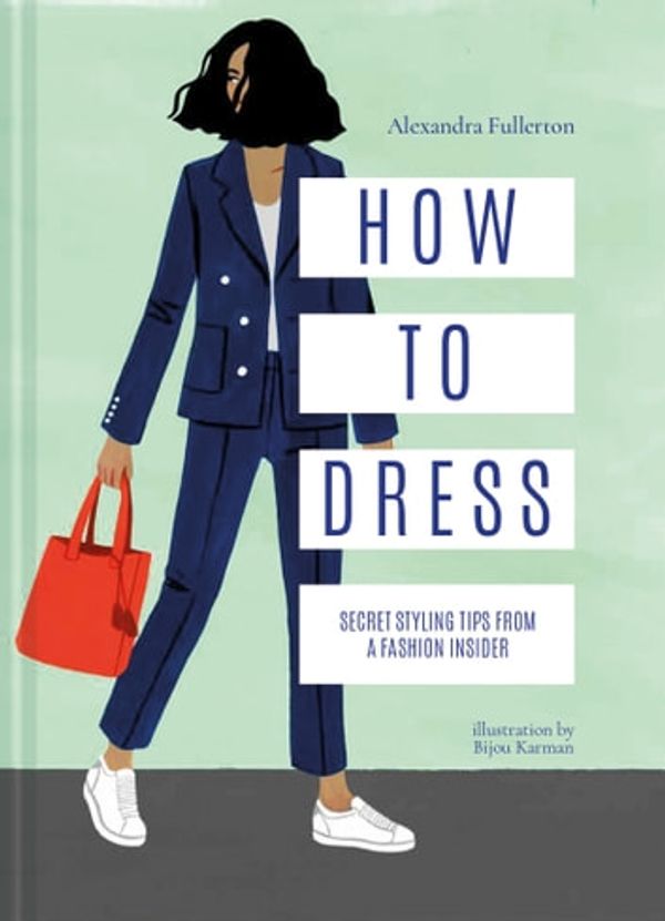 Cover Art for 9781911624530, How to Dress: Secret styling tips from a fashion insider by Alexandra Fullerton