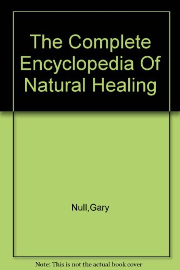 Cover Art for 9780887232459, The Complete Encyclopedia Of Natural Healing by Ph.D., Gary Null