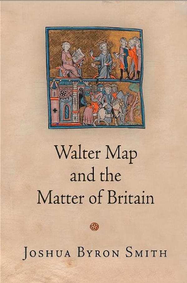 Cover Art for 9780812249323, Walter Map and the Matter of BritainMiddle Ages by Joshua Byron Smith