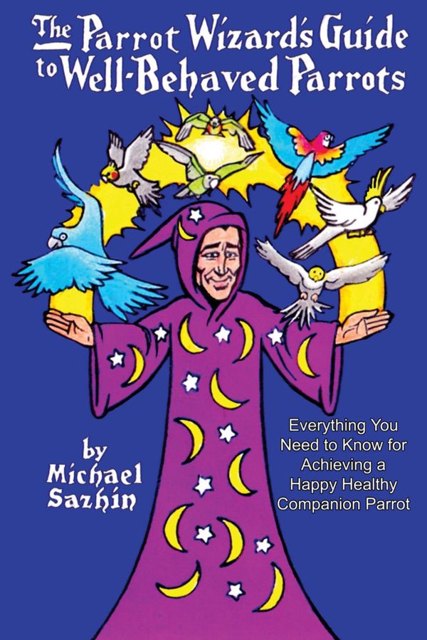 Cover Art for 9781626208049, The Parrot Wizard's Guide to Well Behaved Parrots by Michael Sazhin