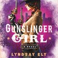 Cover Art for 9780316555104, Gunslinger Girl by Lyndsay Ely