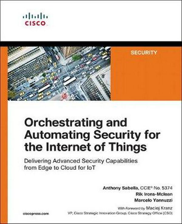 Cover Art for 9781587145032, Orchestrating and Automating Security for the Internet of Things: Delivering Advanced Security Capabilities from Edge to Cloud for IoT by Anthony Sabella