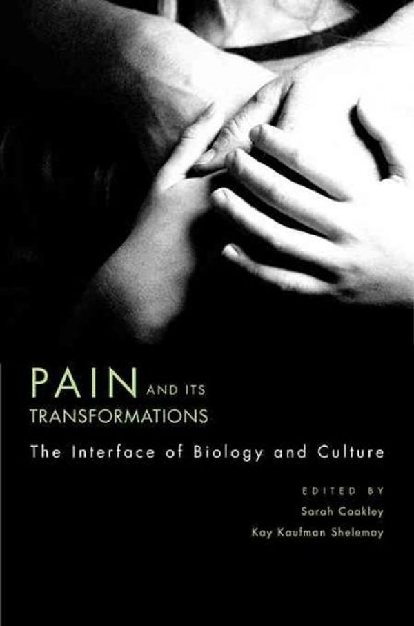 Cover Art for 9780674024564, Pain and Its Transformations: The Interface of Biology and Culture by Sarah Coakley, Kay Kaufman Shelemay