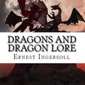 Cover Art for 1230000260528, Dragons and Dragon Lore by Ernest Ingersoll
