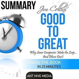 Cover Art for B01CKJF3PA, Summary: Jim Collins' Good to Great: Why Some Companies Make the Leap...and Others Don't by Ant Hive Media