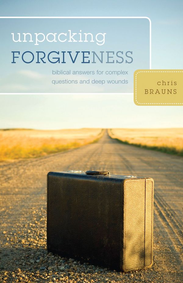 Cover Art for 9781581349801, Unpacking Forgiveness: Biblical Answers for Complex Questions and Deep Wounds by Chris Brauns
