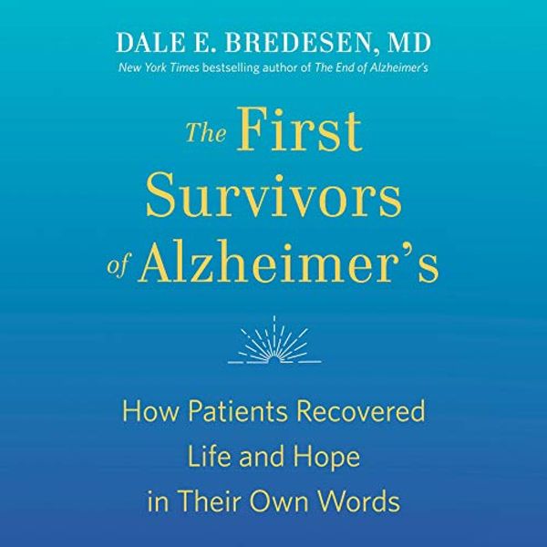 Cover Art for B08R98DWCH, The First Survivors of Alzheimer's: How Patients Recovered Life and Hope in Their Own Words by Dale Bredesen