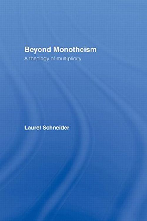 Cover Art for 9780415941907, Beyond Monotheism: A Theology of Multiplicity by Laurel Schneider